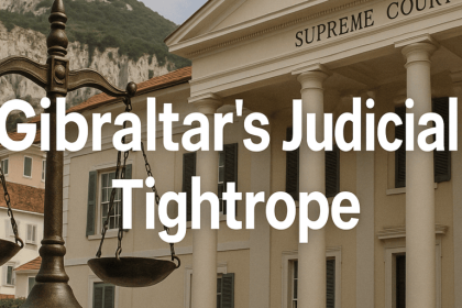 Small Jurisdiction, Big Power: Gibraltar's Judicial Tightrope
