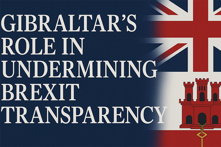 Gibraltar’s Role in Undermining Brexit Transparency!